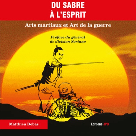 Matthieu Debas - Du sabre à l'esprit - Arts martiaux et arts de la guerre.