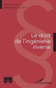 Matthieu Dhenne et Bertrand Warusfel - Le droit de l'ingénierie inverse.