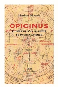 Matthieu Dhennin - Opicinus - Itinéraire d'un illuminé de Pavie à Avignon.