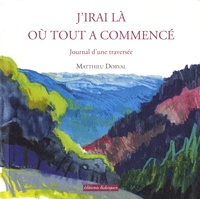 Matthieu Dorval - J'irai là où tout a commencé - Journal d'une traversée.