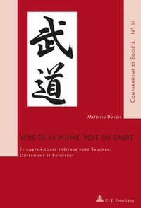 Matthieu Dubois - Voie de la plume, voie du sabre - Le corps-à-corps poétique chez Bauchau, Dotremont et Bonnefoy.