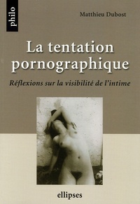 Matthieu Dubost - La tentation pornographique - Réflexions sur la visibilité de l'intime.