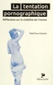 Matthieu Dubost - La tentation pornographique - Réflexions sur la visibilité de l'intime.