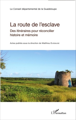 Matthieu Dussauge - La route de l'esclave - Des itinéraires pour réconcilier histoire et mémoire.