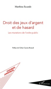 Matthieu Escande - Droit des jeux d'argent et de hasard - Les mutations de l'ordre public.