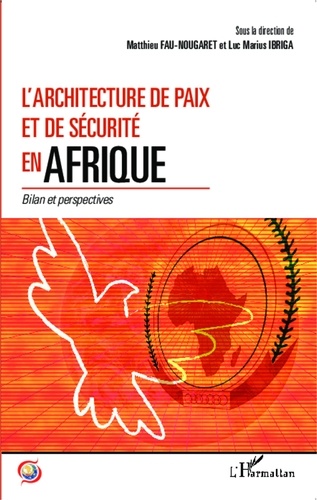 Matthieu Fau-Nougaret et Luc Marius Ibriga - L'Architecture de paix et de sécurité en Afrique - Bilan et perspectives.