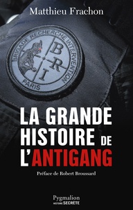 Matthieu Frachon - La grande histoire de l'Antigang - 50 ans de lutte contre le crime.