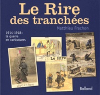 Matthieu Frachon - Le Rire des tranchées - 1914-1918 : la guerre en caricatures.
