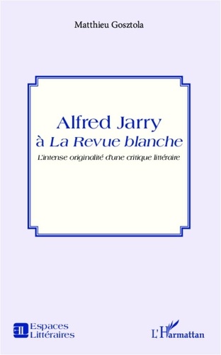 Matthieu Gosztola - Alfred Jarry à la revue blanche.