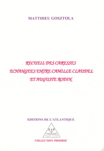 Matthieu Gosztola - Recueil des caresses échangées entre Camille Claudel et Auguste Rodin.