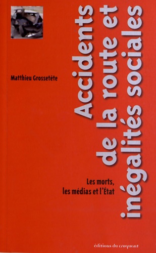 Matthieu Grossetete - Accidents de la route et inégalités sociales - Les morts, les médias et l'Etat.