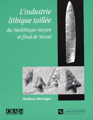 Matthieu Honegger - L'Industrie Lithique Taillee Du Neolithique Moyen Et Final De Suisse.