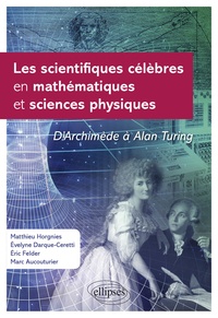 Matthieu Horgnies et Evelyne Darque-Ceretti - Les scientifiques célèbres en mathématiques et sciences physiques - D'Archimède à Alan Turing.