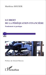 Matthieu Houser - Le droit de la péréquation financière - Fondement et pratique.