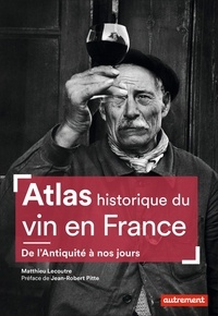 Matthieu Lecoutre - Atlas historique du vin en France - De l'Antiquité à nos jours.