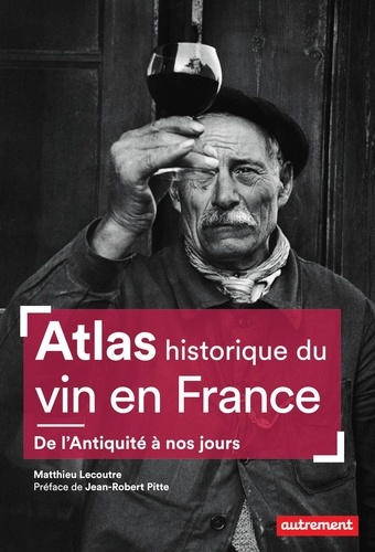 Atlas historique du vin en France. De l'Antiquité à nos jours