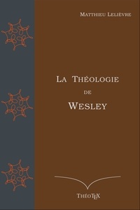 Matthieu Lelièvre - La Théologie de Wesley.