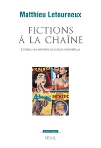 Matthieu Letourneux - Fictions à la chaîne - Littératures sérielles et culture médiatique.