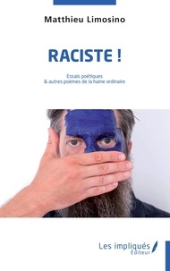 Matthieu Limosino - Raciste  ! - Essais poétiques et autres poèmes de la haine ordinaire.