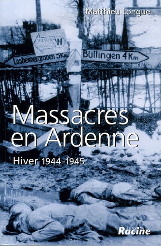 Matthieu Longue - Massacres en Ardenne - Hiver 1944-1945.