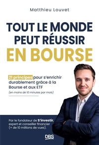 Matthieu Louvet - Tout le monde peut réussir en bourse - 21 principes pour s'enrichir durablement grâce à la bourse et aux ETF (en moins de 10 minutes par mois).
