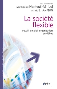 Matthieu Nanteuil-Miribel et Assaâd El Akremi - La société flexible - Travail, emploi, organisation en débat.