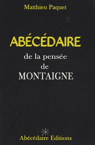 Matthieu Paquet - Abécédaire de la pensée de Montaigne.