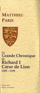 Matthieu Paris - La Grande Chronique de Richard I Coeur de Lion - 1189-1199.