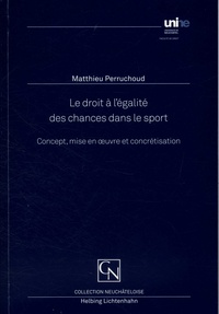 Matthieu Perruchoud - Le droit à l'égalité des chances dans le sport - Concept, mise en oeuvre et concrétisation.