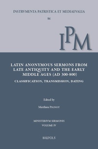 Matthieu Pignot - Latin Anonymous Sermons from Late Antiquity and the Early Middle Ages (AD 300-800) - Classification, Transmission, Dating.