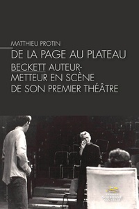 Matthieu Protin - De la page au plateau : Beckett auteur-metteur en scène de son premier théâtre.