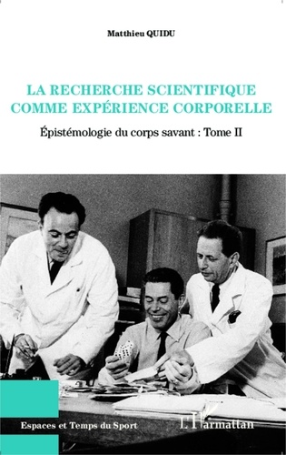Matthieu Quidu - Epistémologie du corps savant - Tome 2, La recherche scientifique comme expérience corporelle.