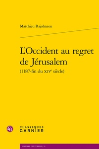 Matthieu Rajohnson - L'Occident au regret de Jérusalem (1187-fin du XIVe siècle).