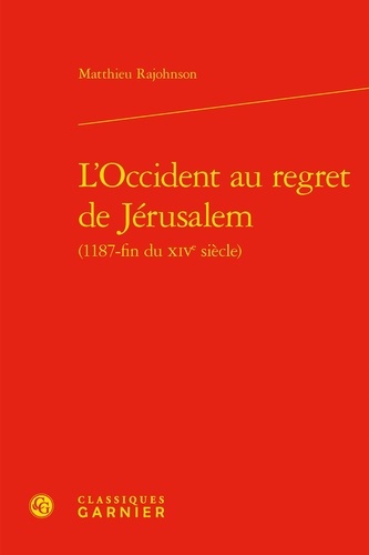 L'Occident au regret de Jérusalem (1187-fin du XIVe siècle)