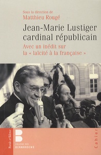 Matthieu Rougé - Jean Marie Lustiger, Cardinal Républicain.