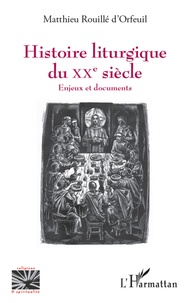 Matthieu Rouillé d'Orfeuil - Histoire liturgique du XXe siècle - Enjeux et documents.
