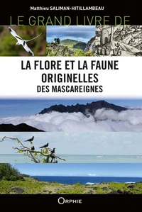 Le grand livre de la flore et la faune originelles des Mascareignes (Réunion-Maurice-Rodrigues)