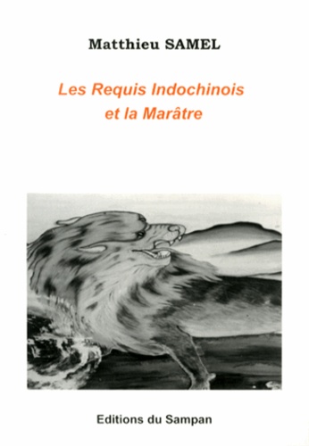 Matthieu Samel - Les requis indochinois et la Marâtre (1945-1952).