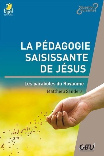 Matthieu Sanders - La pédagogie saisissante de Jésus - Les paraboles du Royaume.