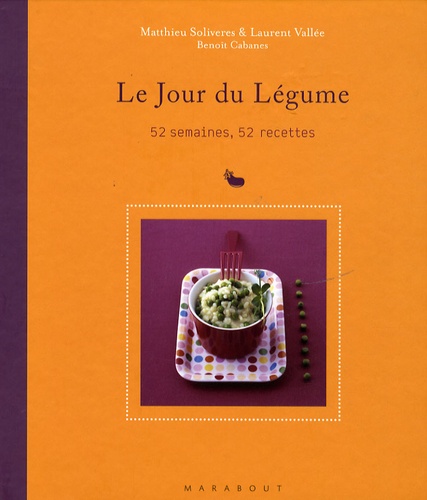 Matthieu Soliveres et Laurent Vallée - Le Jour du Légume - 52 semaines, 52 recettes.