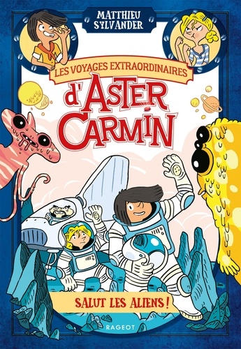 Les voyages extraordinaires d'Aster Carmin - Salut les aliens !