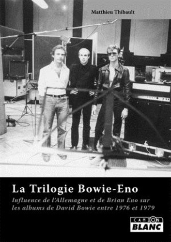 Matthieu Thibault - La Trilogie Bowie-Eno - influence de l'Allemagne et de Brian Eno sur les albums de David Bowie entre 1976 et 1979.