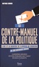 Matthieu Verrier - Le contre-manuel de la politique - L'art et la manière de flinguer sa carrière en 200 histoires vraies.