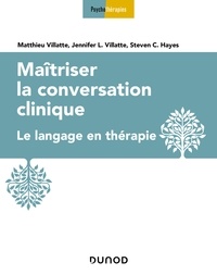 Matthieu Villatte et Jennifer Villatte - Maîtriser la conversation clinique - Le langage en thérapie.