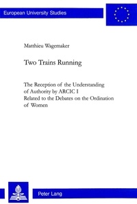 Matthieu Wagemaker - Two Trains Running - The Reception of the Understanding of Authority by ARCIC I- Related to the Debates on the Ordination of Women.