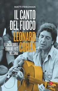Matti Friedman et Rosanella Volponi - Il canto del fuoco - Leonard Cohen e l’incredibile tour del 1973 nel Sinai.