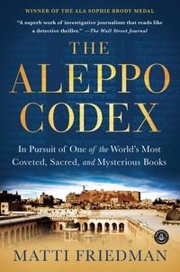 Matti Friedman - The Aleppo Codex - In Pursuit of One of the World's Most Coveted, Sacred, and Mysterious Books.