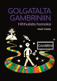 Matti Helelä - Golgatalta Gambriniin - Hihhulista homoksi.
