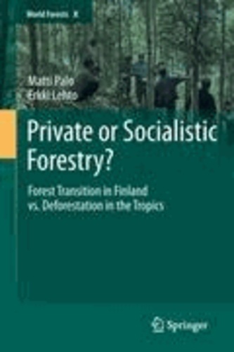Matti Palo et Erkki Lehto - Private or Socialistic Forestry? - Forest Transition in Finland vs. Deforestation in the Tropics.