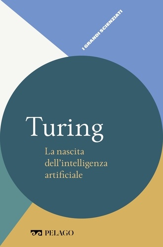 Mattia Monga et  Aa.vv. - Turing - La nascita dell’intelligenza artificiale.